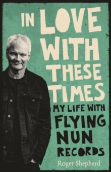 Image for In love with these times  : my life with Flying Nun Records