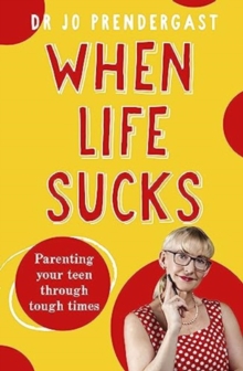 Image for When Life Sucks : The practical and effective how-to guide to parenting your teen through tough times from an expert psychiatrist and comedian for fans of Maggie Dent, Celia Lashlie and Nigel Latta