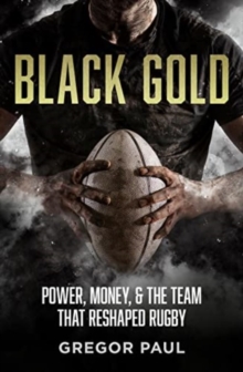 Image for Black Gold : The story of how the All Blacks became rugby's most valuable asset