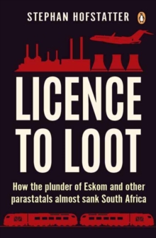 Image for Licence to loot  : how the plunder of Eskom and other parastatals almost sank South Africa