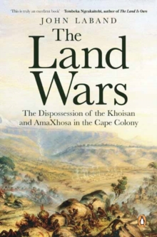 Image for The Land Wars : The Dispossession of the Khoisan and amaXhosa in the Cape Colony