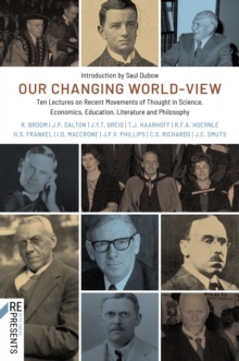 Image for Our changing world-view: ten lectures on recent movements of thought in science, economics, education, literature and philosophy