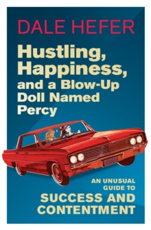 Image for Hustling, Happiness, and a Blow-up Doll Named Percy: An Unusual Guide to Success and Contentment