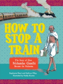 Image for How to stop a train : The story of how Mohandas Gandhi became the Mahatma