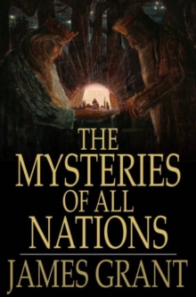 Image for The Mysteries of All Nations: Rise and Progress of Superstition, Laws Against and Trials of Witches, Ancient and Modern Delusions Together With Strange Customs, Fables, and Tales