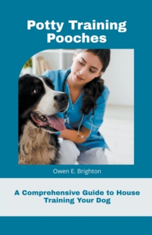 Image for Potty Training Pooches A Comprehensive Guide to House Training Your Dog