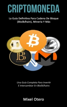 Image for Criptomoneda : La guia definitiva para cadena de bloque (Blockchain), mineria y mas (Una guia completa para invertir e intercambiar en blockchains)