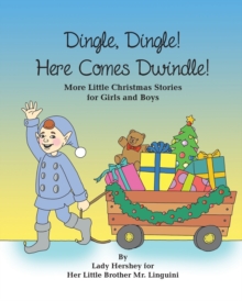Image for Dingle, Dingle! Here Comes Dwindle! More Little Christmas Stories for Girls and Boys by Lady Hershey for Her Little Brother Mr. Linguini