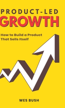Image for Product-Led Growth : How to Build a Product That Sells Itself
