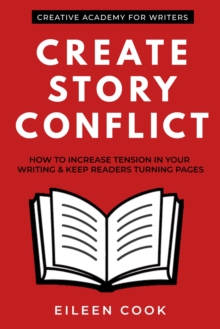 Image for Create Story Conflict: How to Increase Tension in Your Writing & Keep Readers Turning Pages