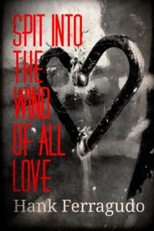 Image for Spit Into The Wind Of All Love : Collected Poems: 1990 - 2014