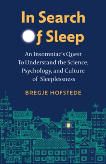 In Search of Sleep: An Insomniac’s Quest to Understand the Science, Psychology, and Culture of Sleeplessness