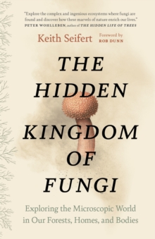 Image for The Hidden Kingdom of Fungi : Exploring the Microscopic World in Our Forests, Homes, and Bodies