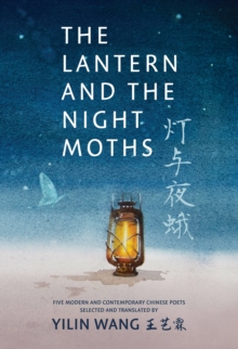 Image for The Lantern and the Night Moths : Five Modern and Contemporary Chinese Poets in Translation