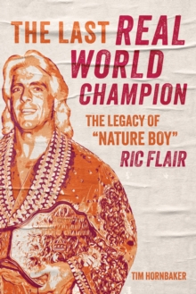 Image for The Last Real World Champion: The Legacy of 'Nature Boy' Ric Flair