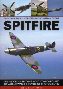 Image for The complete illustrated encyclopedia of the Spitfire  : the history of Britain's most iconic aircraft of World War II, in over 250 photographs