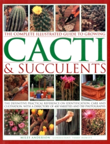 Image for The complete illustrated guide to growing cacti & succulents  : the definitive practical reference on identification, care and cultivation, with a directory of 400 varieties and 700 photographs