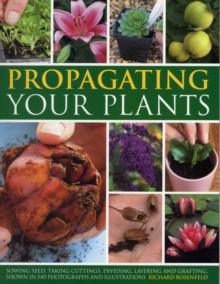 Image for Propagating your plants  : sowing seed, taking cuttings, dividing, layering and grafting, shown in 540 photographs and illustrations