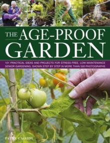 Image for The age-proof garden  : 101 practical ideas and projects for stress-free, low-maintenanc senior gardening, shown step by step in more than 500 photographs