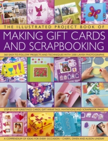 Image for The illustrated project book of making gift cards and scrapbooking  : 360 easy-to-follow projects and techniques with 2300 lavish photographs