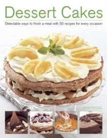 Dessert Cakes: Delectable Ways to Finish a Meal with 50 Recipes for Every Occasion