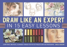 Image for Draw like an expert in 15 easy lessons  : learn pencil and pastel techniques through step-by-step projects with 600 photographs