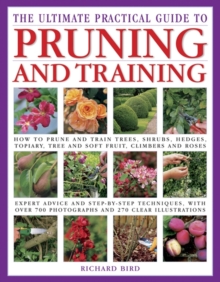 Image for The ultimate practical guide to pruning and training  : how to prune and train trees, shrubs, hedges, topiary, tree and soft fruit, climbers and roses