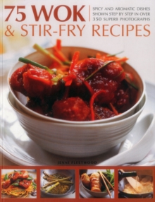 75 Wok & Stir-Fry Recipes: Spicy and Aromatic Dishes Shown Step by Step in Over 350 Superb Photographs