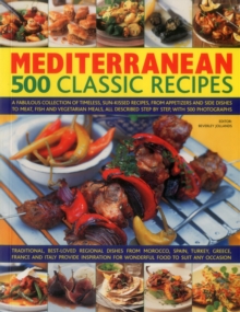 Mediterranean: 500 Classic Recipes: A Fabulous Collection of Timeless, Sun-Kissed Recipes, from Appetizers and Side Dishes to Meat, Fish and Vegetarian Meals, All Described Step by Step, with 500 Photographs