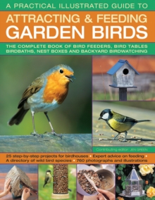 Image for A practical illustrated guide to attracting & feeding garden birds  : the complete books of bird feeders, bird tables, birdbaths, nest boxes and backyard birdwatching