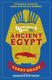 Image for Dangerous days in ancient Egypt  : a history of the terrors and the torments, the dirt, diseases and deaths suffered by our ancestors