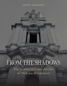 Image for From the shadows  : the architecture and afterlife of Nicholas Hawksmoor