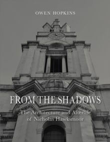 Image for From the shadows: the architecture and afterlife of Nicholas Hawksmoor