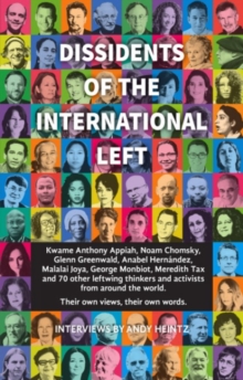 Dissidents of the International Left: Interviews with Anthony Appiah, Noam Chomsky, Anabel Hernandez, George Monbiot, Michael Walzer and 60 Other Radical Thinkers