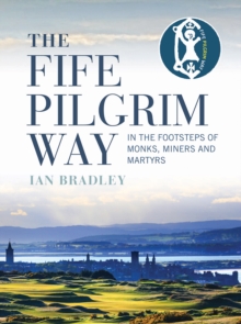 The Fife Pilgrim Way: In the Footsteps of Monks, Miners and Martyrs