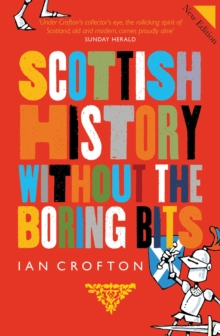 Image for Scottish history without the boring bits  : a chronicle of the curious, the eccentric, the atrocious and the unlikely