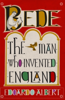 Bede: The Man Who Invented England - Albert, Edoardo