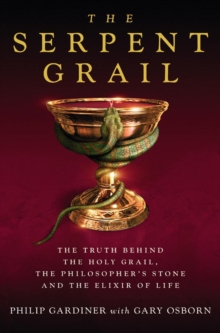 Image for The serpent grail: the truth behind the Holy Grail, the Philosopher's Stone and the elixir of life