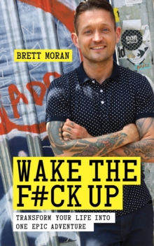 Wake the F*ck Up: Transform Your Life Into One Epic Adventure