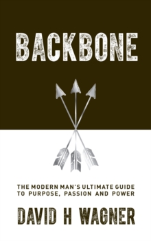 Backbone: The Modern Man’s Ultimate Guide to Purpose, Passion and Power