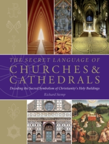 Image for The secret language of churches & cathedrals  : decoding the sacred symbolism of Christianity's holy buildings