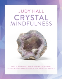 Crystal Mindfulness: Still Your Mind, Calm Your Thoughts and Focus Your Awareness with the Help of Crystals