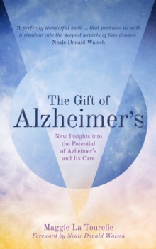 The Gift of Alzheimer’s: New Insights into the Potential of Alzheimer’s and Its Care