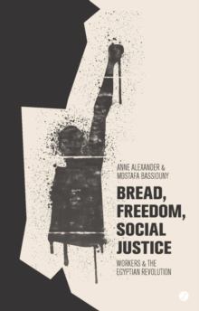 Image for Bread, Freedom, Social Justice: Workers and the Egyptian Revolution