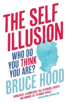 The Self Illusion: Why There is No ‘You’ Inside Your Head