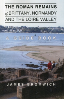 Image for The Roman remains of Brittany, Normandy and the Loire Valley  : a guide book