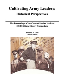 Image for Cultivating Army Leaders : Historical Perspectives. The Proceedings of the Combat Studies Institute 2010 Military History Symposium