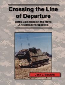 Image for Crossing the Line of Departure : Battle Command on the Move - A Historical Perspective