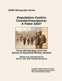 Image for Population-Centric Counterinsurgency : A False Idol. Three Monographs from the School of Advanced Military Studies