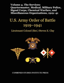 Image for United States Army Order of Battle 1919-1941. Volume IV.The Services : The Services: Quartermaster, Medical, Military Police, Signal Corps, Chemical Warfare, and Miscellaneous Organizations